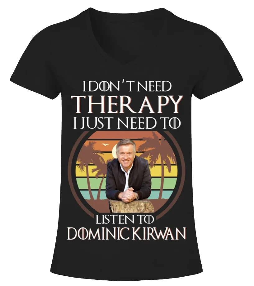 I DON'T NEED THERAPY I JUST NEED TO LISTEN TO DOMINIC KIRWAN Camiseta cuello pico Mujer