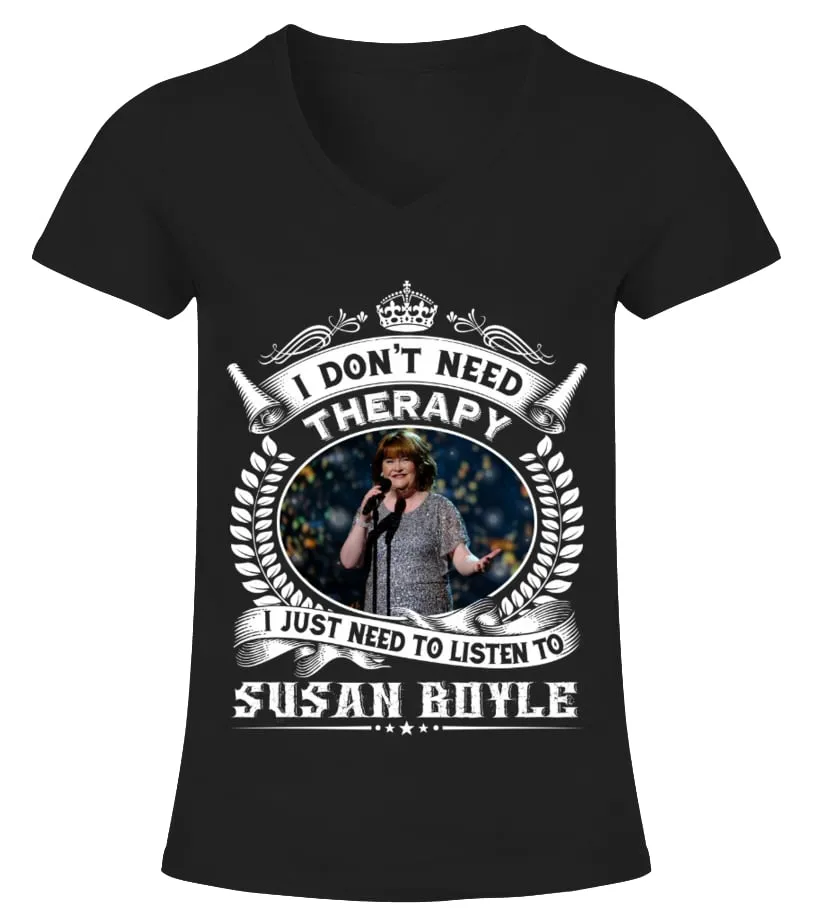 I DON'T NEED THERAPY I JUST NEED TO LISTEN TO SUSAN BOYLE Camiseta cuello pico Mujer