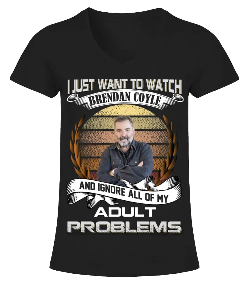 I JUST WANT TO WATCH BRENDAN COYLE AND IGNORE ALL OF MY ADULT PROBLEMS Camiseta cuello pico Mujer