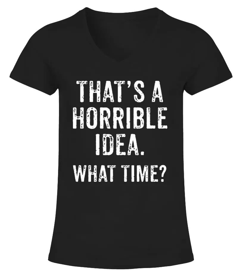 THAT'S A HORRIBLE IDEA WHAT TIME TSHIRT CAMISETA CUELLO PICO MUJER
