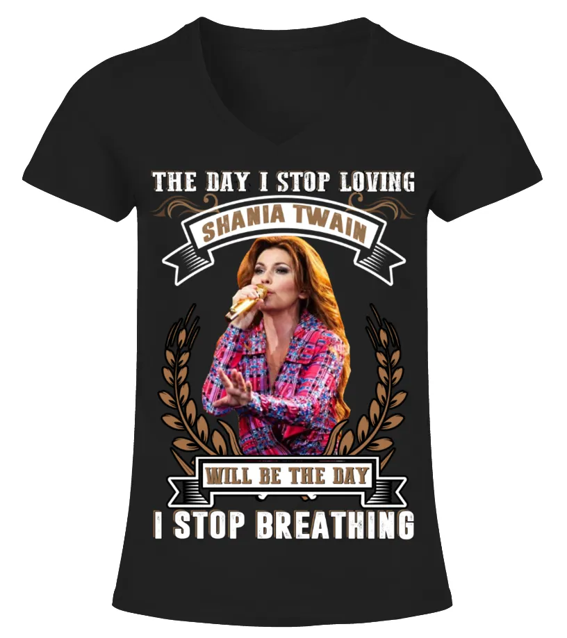 THE DAY I STOP LOVING SHANIA TWAIN WILL BE THE DAY I STOP BRETHING Camiseta cuello pico Mujer